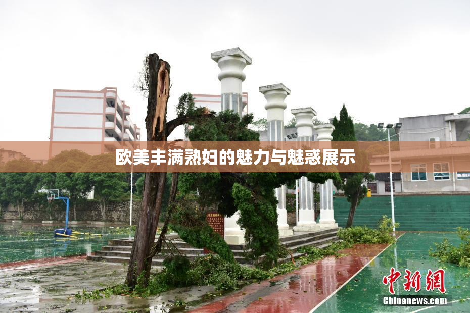 欧美丰满熟妇的魅力与魅惑展示