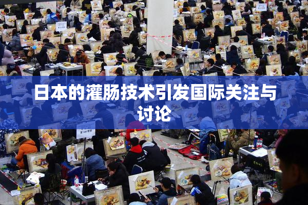 日本的灌肠技术引发国际关注与讨论