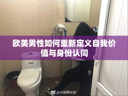 欧美男性如何重新定义自我价值与身份认同