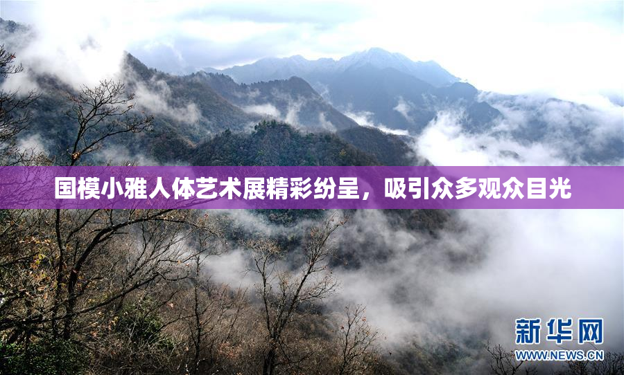 国模小雅人体艺术展精彩纷呈，吸引众多观众目光