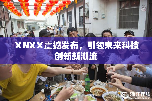 ⅩNXⅩ震撼发布，引领未来科技创新新潮流