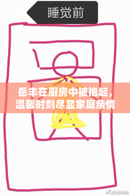 岳丰在厨房中被抱起，温馨时刻尽显家庭亲情
