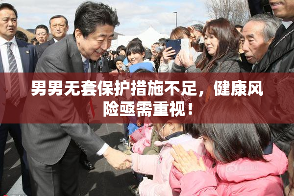 男男无套保护措施不足，健康风险亟需重视！