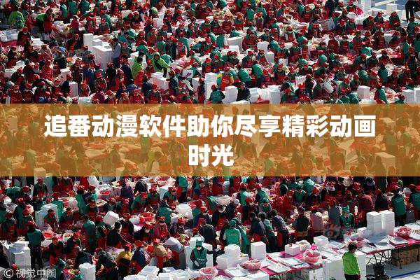 追番动漫软件助你尽享精彩动画时光