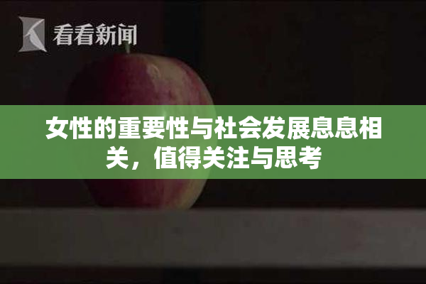 女性的重要性与社会发展息息相关，值得关注与思考