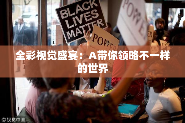 全彩视觉盛宴：A带你领略不一样的世界