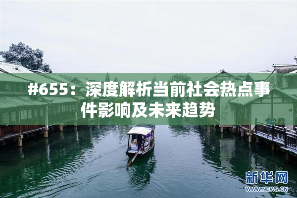 #655：深度解析当前社会热点事件影响及未来趋势