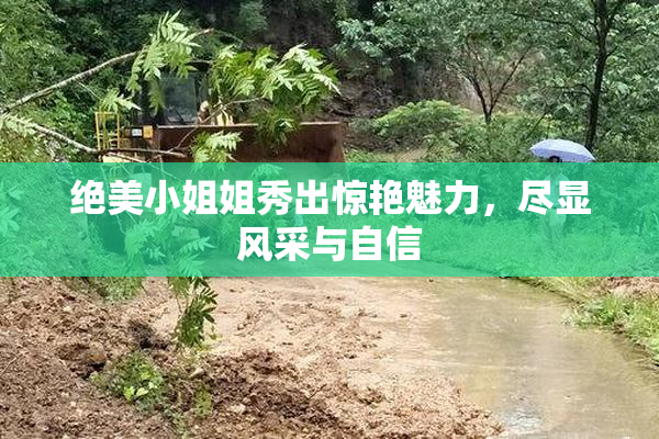 绝美小姐姐秀出惊艳魅力，尽显风采与自信