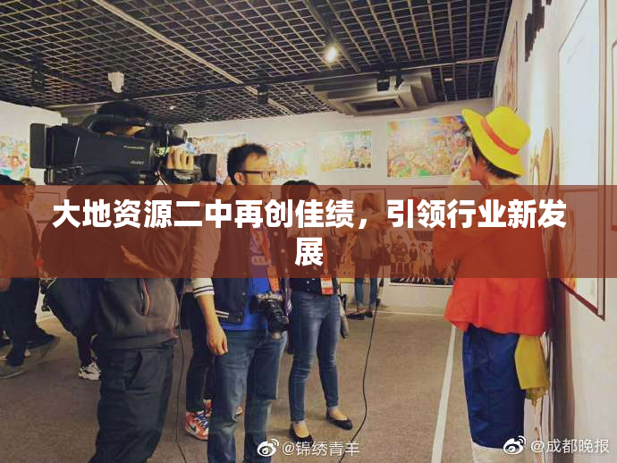 大地资源二中再创佳绩，引领行业新发展