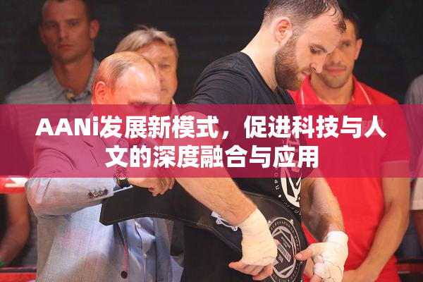 AANi发展新模式，促进科技与人文的深度融合与应用