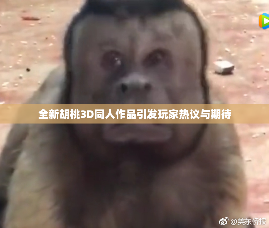 全新胡桃3D同人作品引发玩家热议与期待