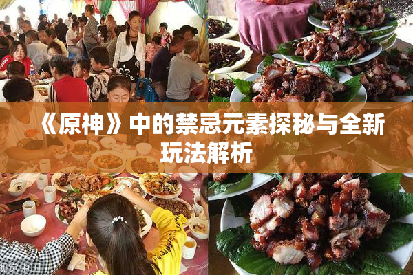 《原神》中的禁忌元素探秘与全新玩法解析