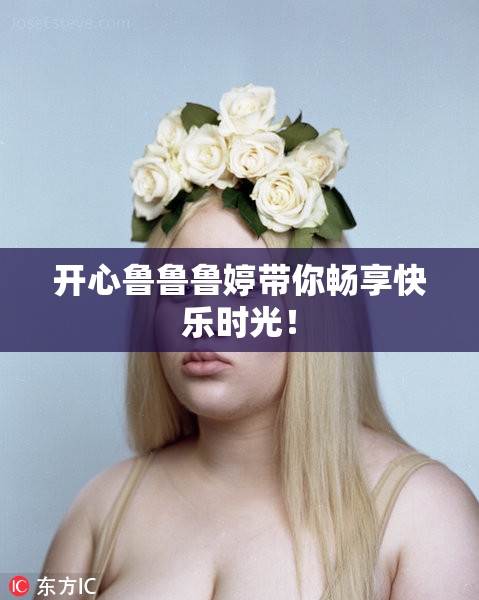 开心鲁鲁鲁婷带你畅享快乐时光！