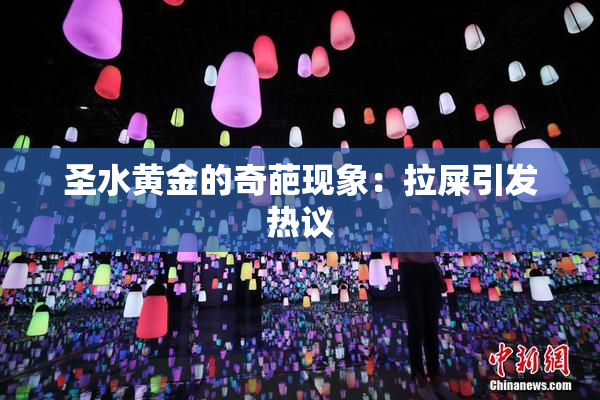 圣水黄金的奇葩现象：拉屎引发热议