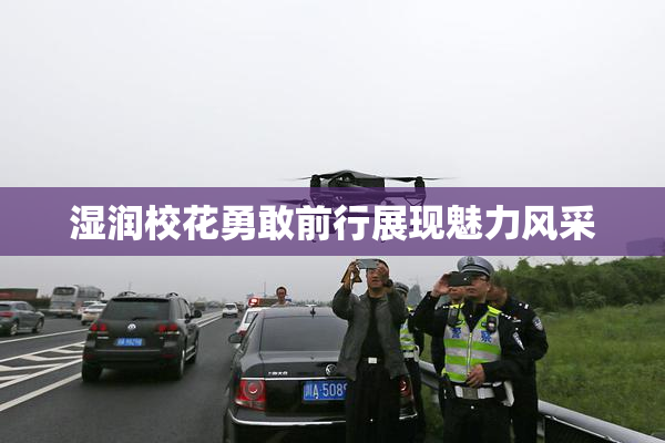 湿润校花勇敢前行展现魅力风采