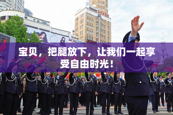 宝贝，把腿放下，让我们一起享受自由时光！