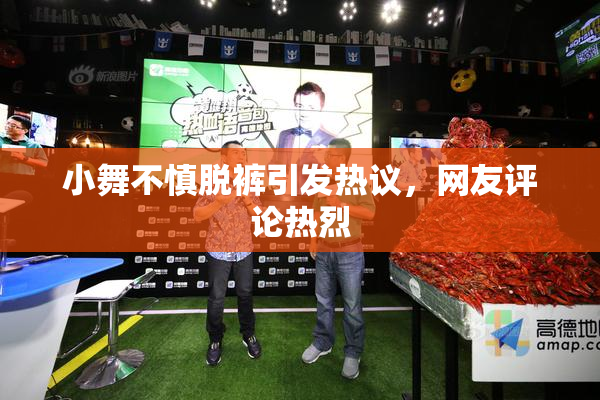 小舞不慎脱裤引发热议，网友评论热烈