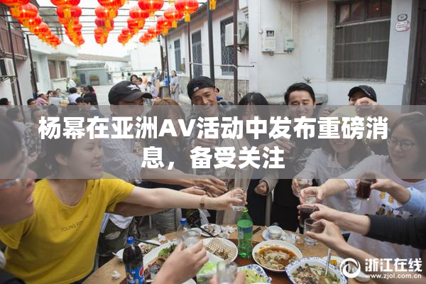 杨幂在亚洲AV活动中发布重磅消息，备受关注
