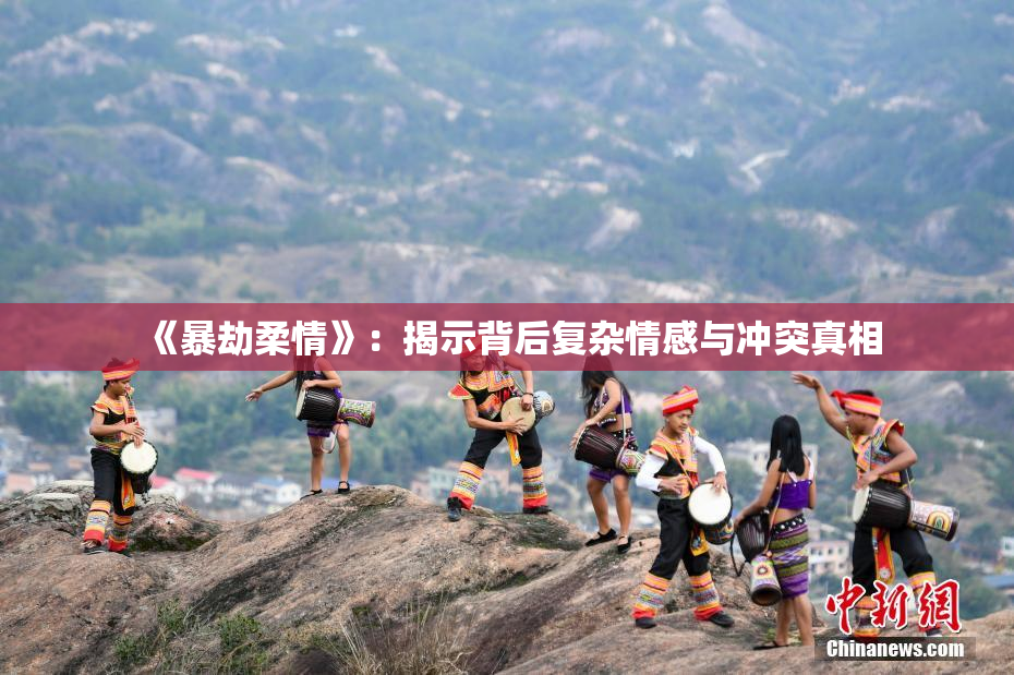 《暴劫柔情》：揭示背后复杂情感与冲突真相