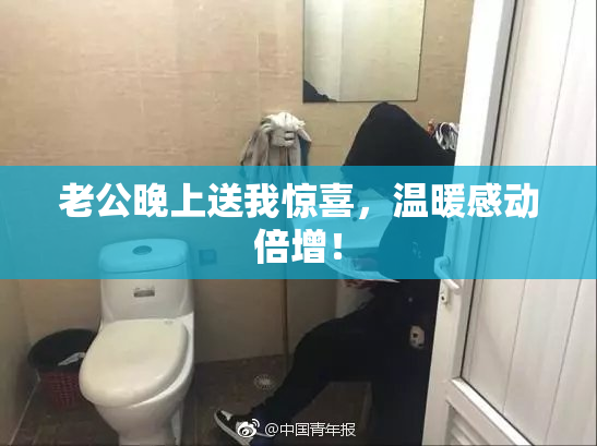 老公晚上送我惊喜，温暖感动倍增！