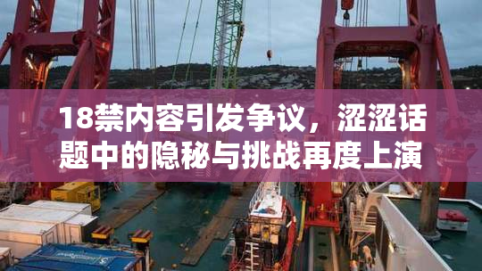 18禁内容引发争议，涩涩话题中的隐秘与挑战再度上演