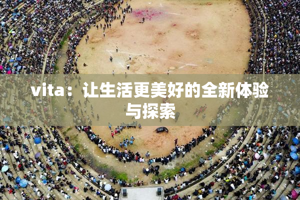 vita：让生活更美好的全新体验与探索