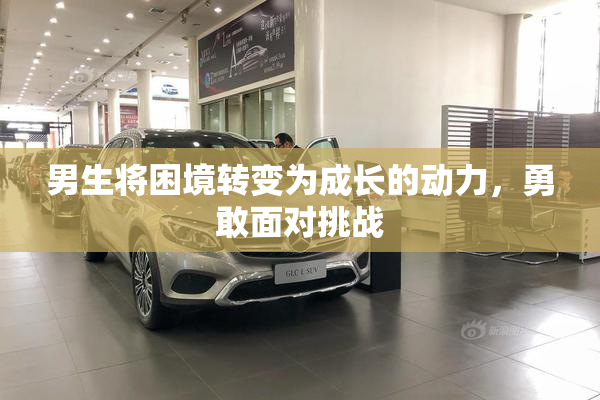 男生将困境转变为成长的动力，勇敢面对挑战