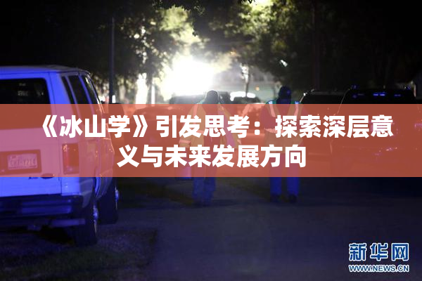 《冰山学》引发思考：探索深层意义与未来发展方向