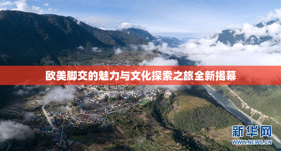 欧美脚交的魅力与文化探索之旅全新揭幕