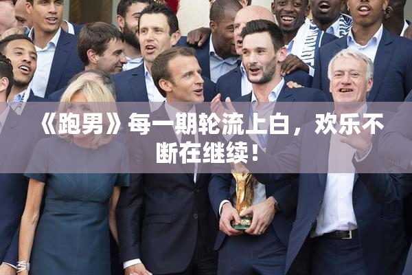 《跑男》每一期轮流上白，欢乐不断在继续！