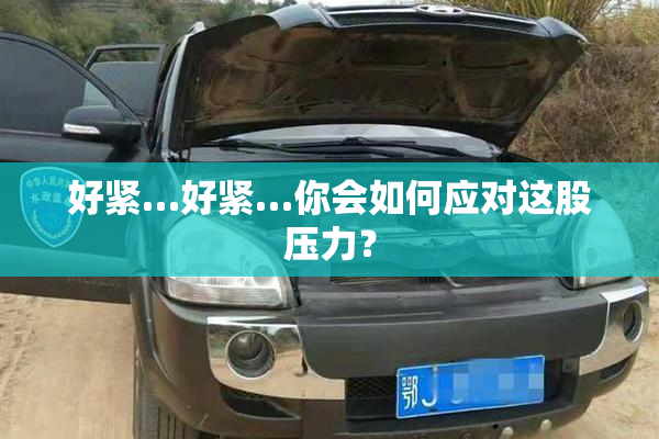 好紧…好紧…你会如何应对这股压力？