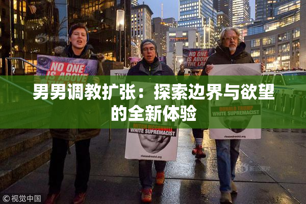 男男调教扩张：探索边界与欲望的全新体验