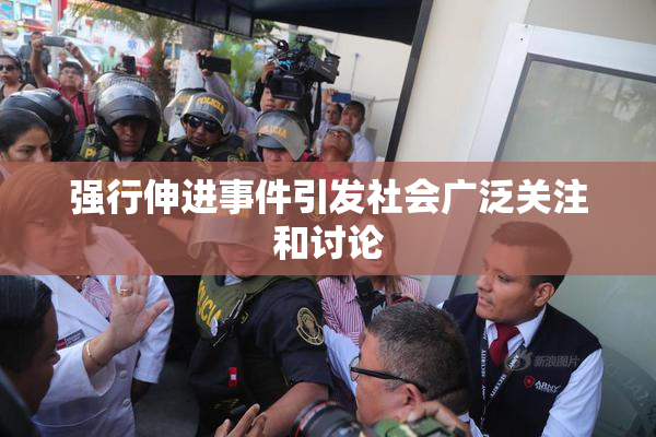 强行伸进事件引发社会广泛关注和讨论