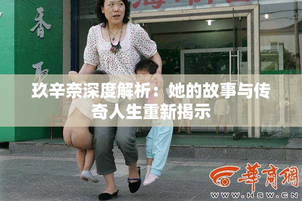 玖辛奈深度解析：她的故事与传奇人生重新揭示