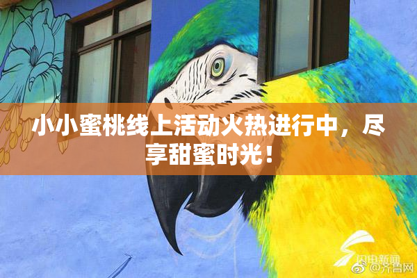 小小蜜桃线上活动火热进行中，尽享甜蜜时光！