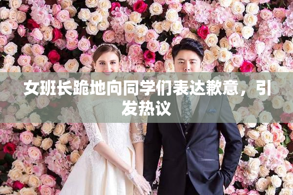 女班长跪地向同学们表达歉意，引发热议