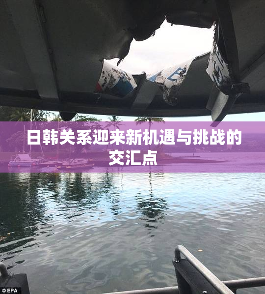 日韩关系迎来新机遇与挑战的交汇点
