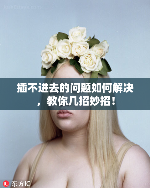 插不进去的问题如何解决，教你几招妙招！