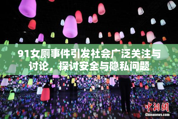 91女厕事件引发社会广泛关注与讨论，探讨安全与隐私问题