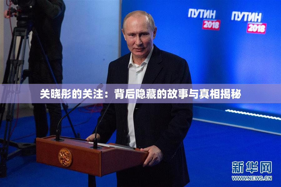 关晓彤的关注：背后隐藏的故事与真相揭秘