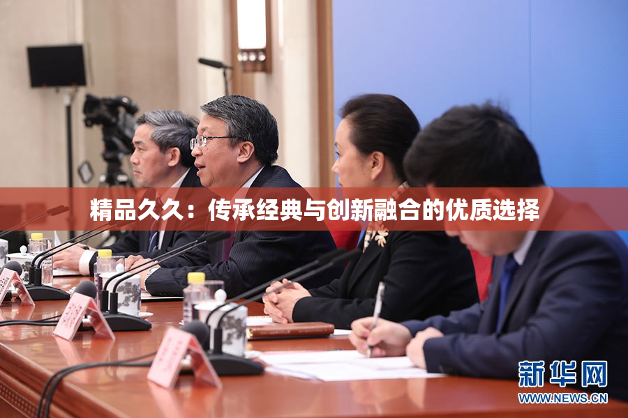 精品久久：传承经典与创新融合的优质选择