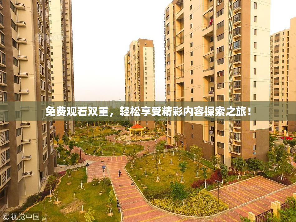 免费观看双重，轻松享受精彩内容探索之旅！