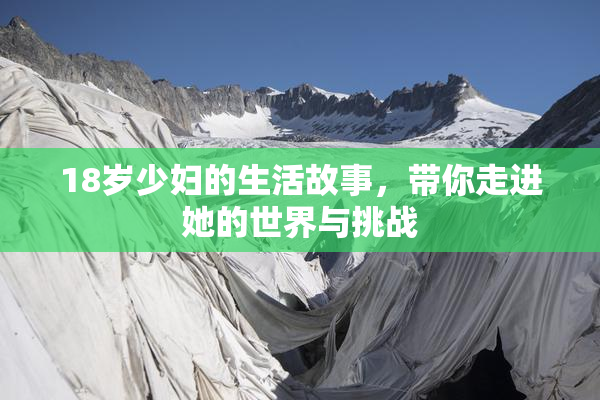 18岁少妇的生活故事，带你走进她的世界与挑战
