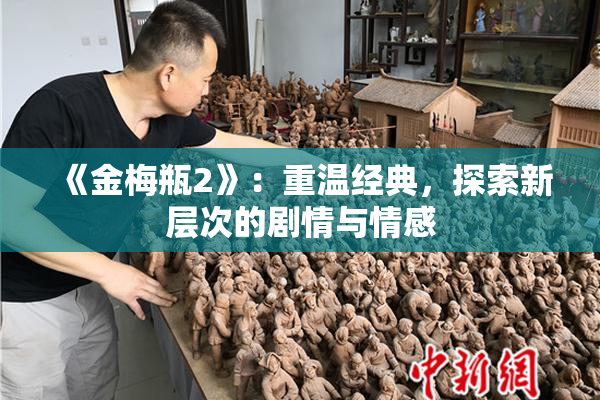 《金梅瓶2》：重温经典，探索新层次的剧情与情感