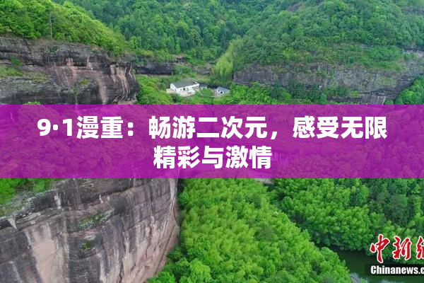 9·1漫重：畅游二次元，感受无限精彩与激情