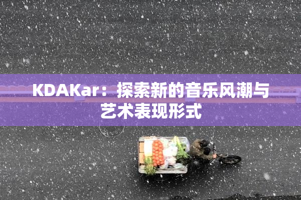 KDAKar：探索新的音乐风潮与艺术表现形式