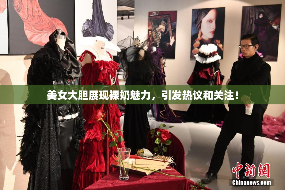 美女大胆展现裸奶魅力，引发热议和关注！