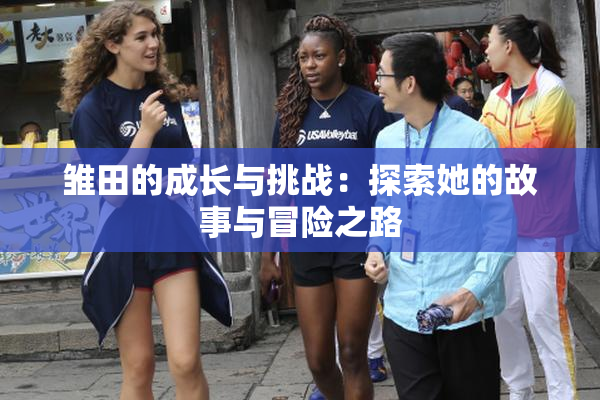 雏田的成长与挑战：探索她的故事与冒险之路