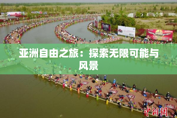 亚洲自由之旅：探索无限可能与风景