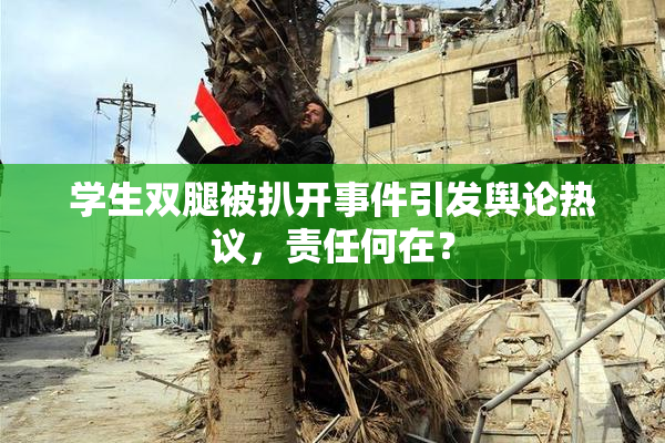 学生双腿被扒开事件引发舆论热议，责任何在？